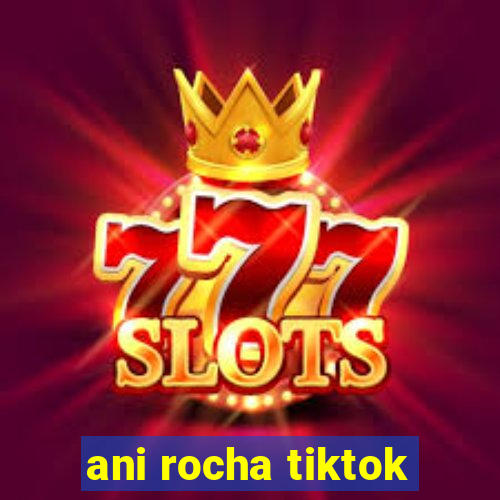 ani rocha tiktok
